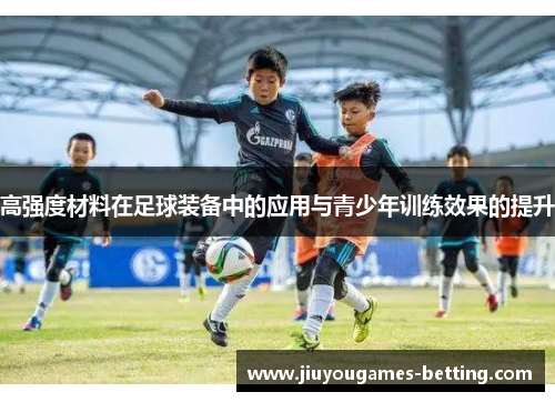 高强度材料在足球装备中的应用与青少年训练效果的提升
